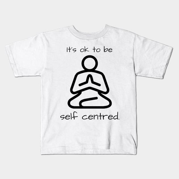 It's OK to be self centred Kids T-Shirt by JennAshton